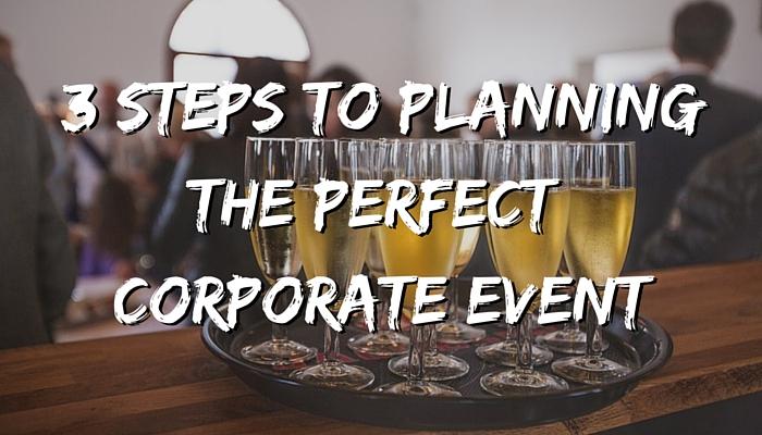 3 Steps To Planning The Perfect Corporate Event