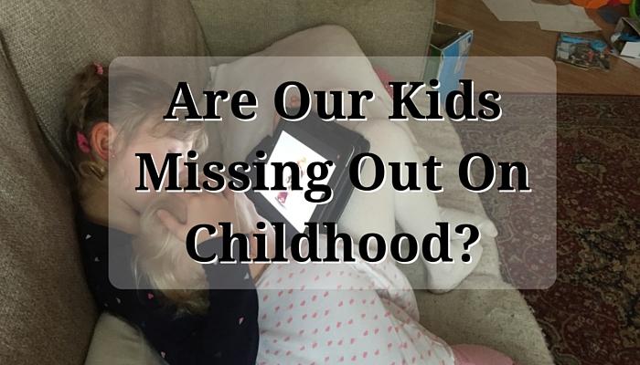 Are Our Kids Missing Out On Childhood