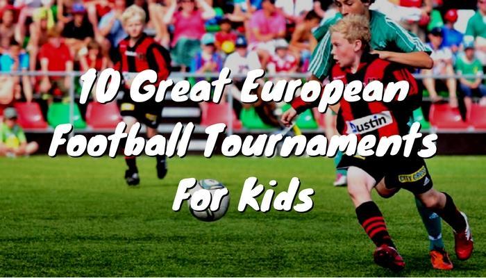 10 Great European Football Tournaments For Kids