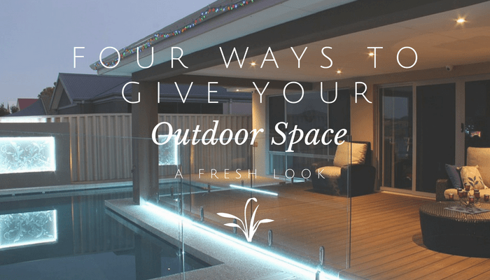 Four Ways To Give Your Outdoor Space A Fresh Look