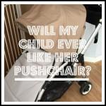 Will my child ever like her pushchair?