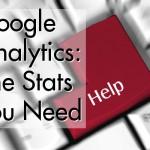 Google Analytics: The Stats You Need!
