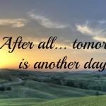 After All…..Tomorrow is Another Day!