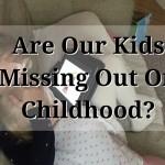 Are Our Kids Missing Out On Childhood?