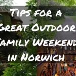 Tips for a Great Outdoor Family Weekend in Norwich