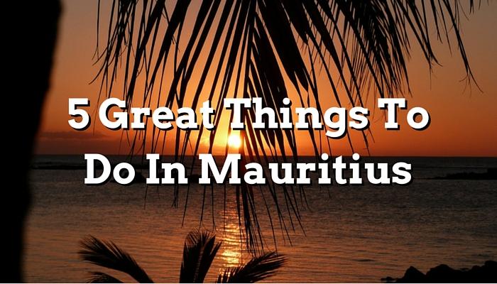 5 Great Things To Do In Mauritius