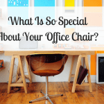 What Is So Special About Your Office Chair?