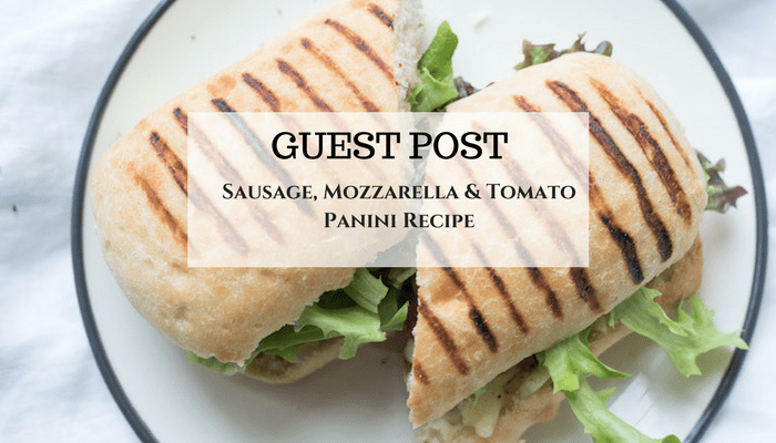 Sausage, Mozzarella & Tomato Panini Recipe - Guest Post