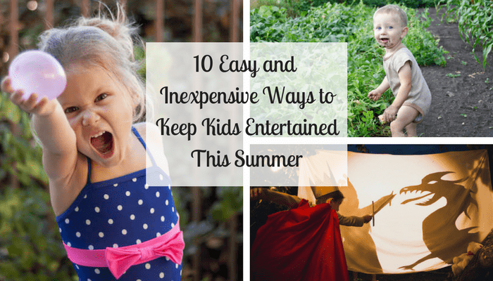 10 Easy and Inexpensive Ways to Keep Kids Entertained This Summer