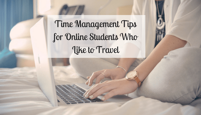 5 Great Time Management Tips for Online Students Who Like to Travel