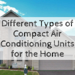 Different Types of Compact Air Conditioning Units for the Home