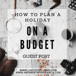 How To Plan A Holiday On A Budget – Guest Post