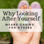 Why Looking After Yourself Means Caring For Others