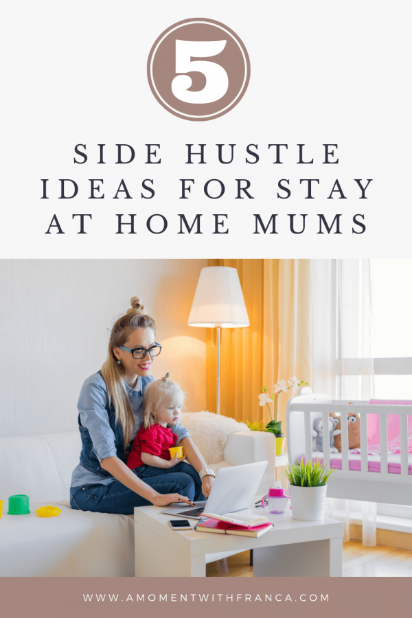5 Side Hustle Ideas for Stay at Home Mums • A Moment With Franca