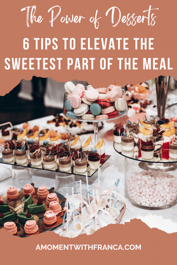 The Power of Desserts: 6 Tips to Elevate the Sweetest Part of the Meal