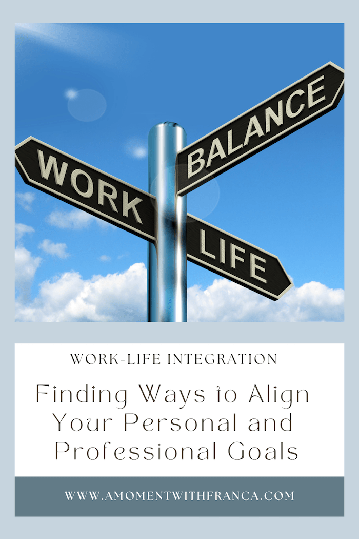Work-Life Integration: Finding Ways to Align Your Personal and Professional Goals